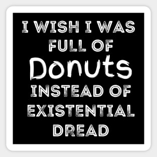 I Wish I Was Full Of Donuts Instead of Existential Dread Sticker